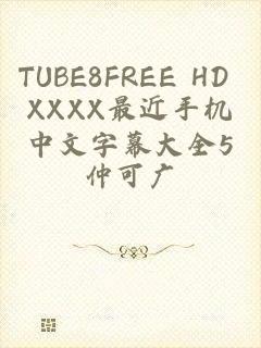 TUBE8FREE HD XXXX最近手机中文字幕大全5